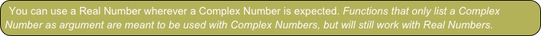 You can use a Real Number wherever a Complex Number is expected. Functions that only list a Complex Number as argument are meant to be used with Complex Numbers, but will still work with Real Numbers.